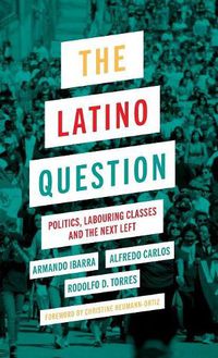 Cover image for The Latino Question: Politics, Labouring Classes and the Next Left