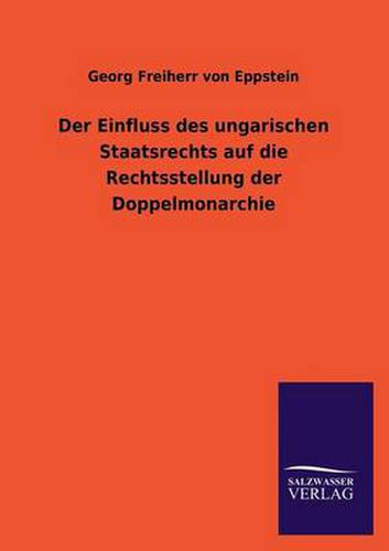 Cover image for Der Einfluss Des Ungarischen Staatsrechts Auf Die Rechtsstellung Der Doppelmonarchie