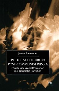 Cover image for Political Culture in Post-Communist Russia: Formlessness and Recreation in a Traumatic Transition