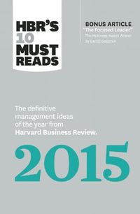 Cover image for HBR's 10 Must Reads 2015: The Definitive Management Ideas of the Year from Harvard Business Review (with bonus McKinsey Award Winning article  The Focused Leader ) (HBR's 10 Must Reads)