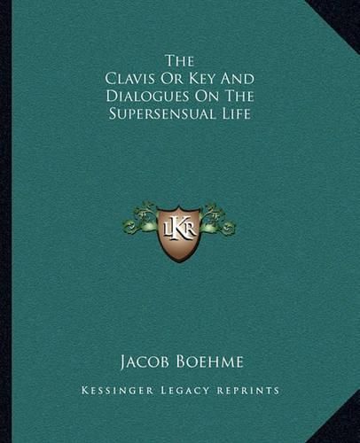 The Clavis or Key and Dialogues on the Supersensual Life