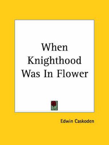 Cover image for When Knighthood Was in Flower (1898)