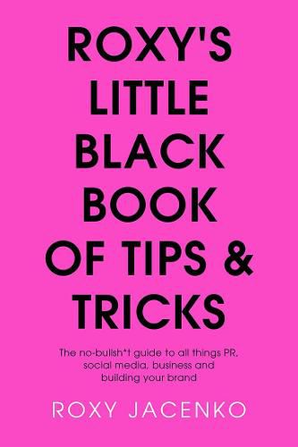 Cover image for Roxy's Little Black Book of Tips and Tricks: The no-bullsh*t guide to all things PR, social media, business and building your brand
