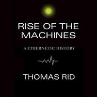 Cover image for Rise of the Machines: A Cybernetic History