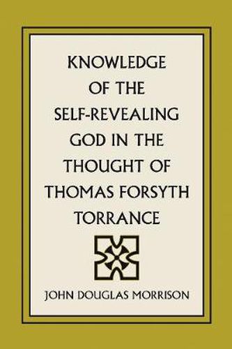 Cover image for Knowledge of the Self-Revealing God in the Thought of Thomas Forsyth Torrance
