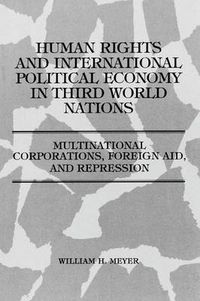 Cover image for Human Rights and International Political Economy in Third World Nations: Multinational Corporations, Foreign Aid, and Repression