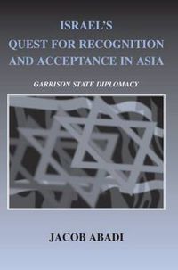 Cover image for Israel's Quest for Recognition and Acceptance in Asia: Garrison State Diplomacy