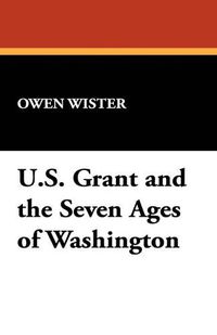 Cover image for Ulysses S. Grant and the Seven Ages of Washington