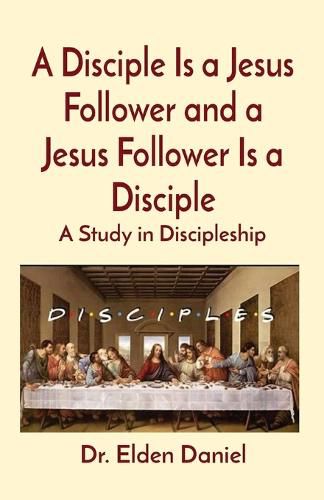 A Disciple Is a Jesus Follower and a Jesus Follower Is a Disciple: A Study in Discipleship