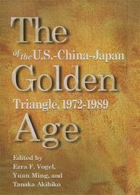 Cover image for The Golden Age of the U.S.-China-Japan Triangle,  1972-1989