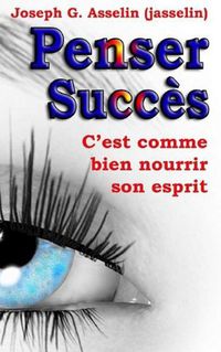 Cover image for Penser Succes: Pensees positives, c'est comme bien nourrir son esprit