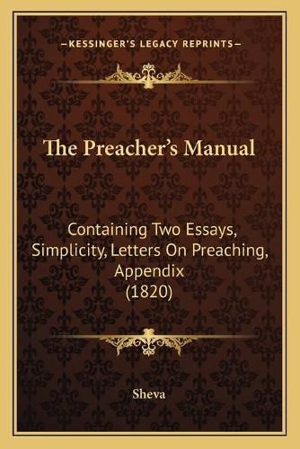 Cover image for The Preacher's Manual: Containing Two Essays, Simplicity, Letters on Preaching, Appendix (1820)