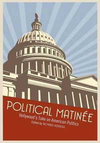 Cover image for Political Matinee: Hollywood's Take on American Politics