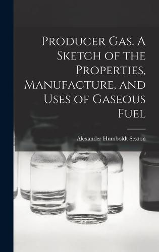 Cover image for Producer Gas. A Sketch of the Properties, Manufacture, and Uses of Gaseous Fuel