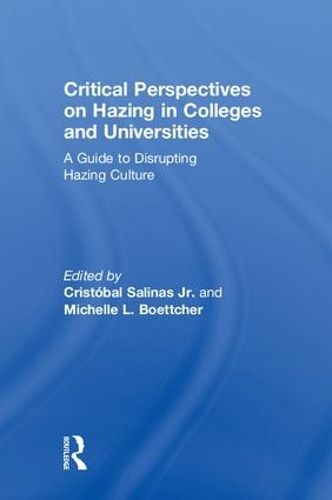 Critical Perspectives on Hazing in Colleges and Universities: A Guide to Disrupting Hazing Culture