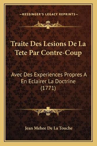 Cover image for Traite Des Lesions de La Tete Par Contre-Coup: Avec Des Experiences Propres a En Eclairer La Doctrine (1771)