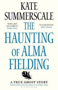 Cover image for The Haunting of Alma Fielding: SHORTLISTED FOR THE BAILLIE GIFFORD PRIZE 2020