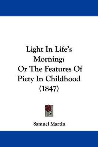 Cover image for Light In Life's Morning: Or The Features Of Piety In Childhood (1847)