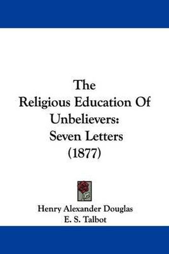 Cover image for The Religious Education of Unbelievers: Seven Letters (1877)