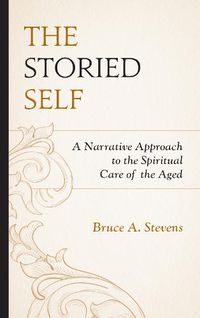 Cover image for The Storied Self: A Narrative Approach to the Spiritual Care of the Aged