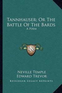 Cover image for Tannhauser; Or the Battle of the Bards: A Poem