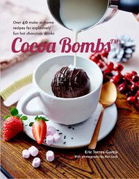 Cover image for Cocoa Bombs: Over 40 Make-at-Home Recipes for Explosively Fun Hot Chocolate Drinks