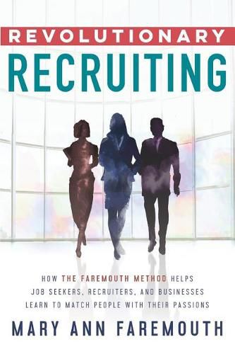 Cover image for Revolutionary Recruiting: How The Faremouth Method Helps Job Seekers, Recruiters and Businesses Learn To Match People With Their Passions