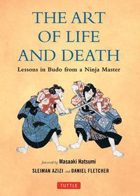 Cover image for The Art of Life and Death: Lessons in Budo From a Ninja Master