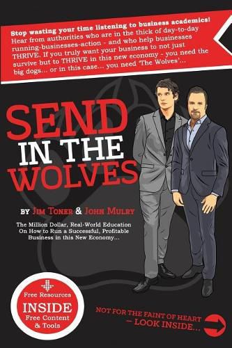 Cover image for Send in The Wolves: The Million Dollar, Real-World Education On How To Run A Successful, Profitable Business In This NEW Economy...