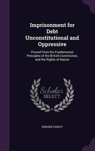 Cover image for Imprisonment for Debt Unconstitutional and Oppressive: Proved from the Fundamental Principles of the British Constitution, and the Rights of Nature