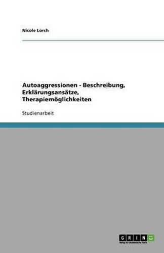 Cover image for Autoaggressionen - Beschreibung, Erklarungsansatze, Therapiemoeglichkeiten