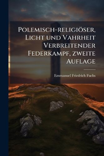 Cover image for Polemisch-religioeser, Licht und Vahrheit Verbreitender Federkampf, zweite Auflage