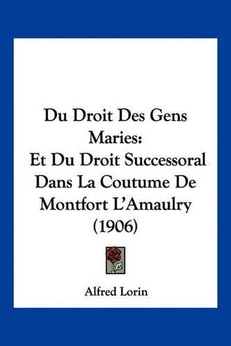 Cover image for Du Droit Des Gens Maries: Et Du Droit Successoral Dans La Coutume de Montfort L'Amaulry (1906)