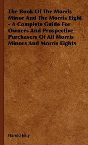 Cover image for The Book Of The Morris Minor And The Morris Eight - A Complete Guide For Owners And Prospective Purchasers Of All Morris Minors And Morris Eights