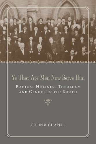 Cover image for Ye That Are Men Now Serve Him: Radical Holiness Theology and Gender in the South