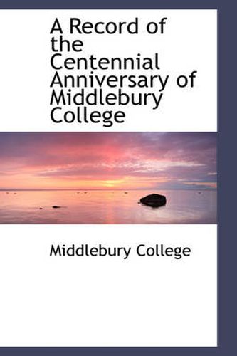 Cover image for A Record of the Centennial Anniversary of Middlebury College