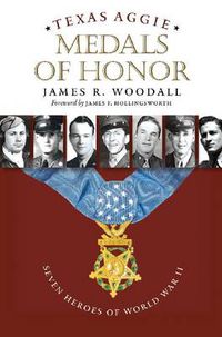 Cover image for Texas Aggie Medals of Honor: Seven Heroes of World War II