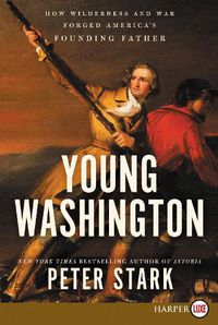 Cover image for Young Washington: How Wilderness and War Forged America's Founding Father