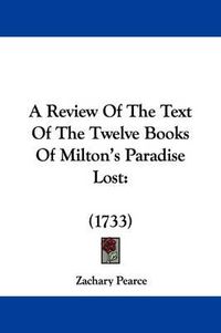 Cover image for A Review of the Text of the Twelve Books of Milton's Paradise Lost: 1733