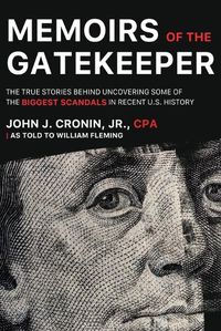 Cover image for Memoirs of the Gatekeeper: The True Stories Behind Uncovering Some Of The Biggest Scandals In Recent U.S. History