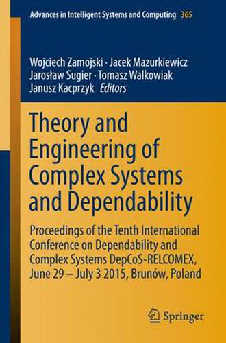 Theory and Engineering of Complex Systems and Dependability: Proceedings of the Tenth International Conference on Dependability and Complex Systems DepCoS-RELCOMEX, June 29 - July 3 2015, Brunow, Poland