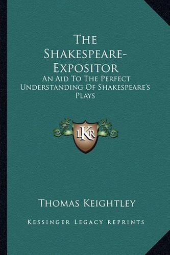 The Shakespeare-Expositor: An Aid to the Perfect Understanding of Shakespeare's Plays