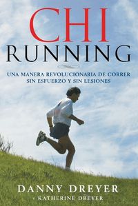 Cover image for ChiRunning: Una Manera Revolucionaria De Correr Sin Esfuerzo Y Sin Lesiones