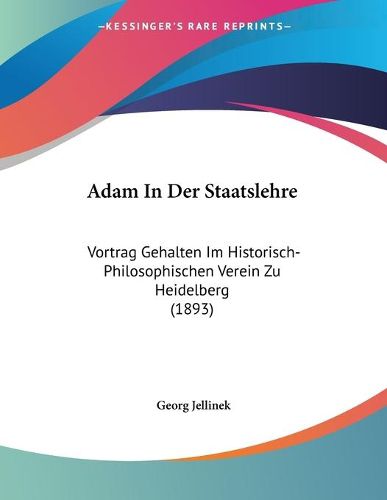 Cover image for Adam in Der Staatslehre: Vortrag Gehalten Im Historisch-Philosophischen Verein Zu Heidelberg (1893)
