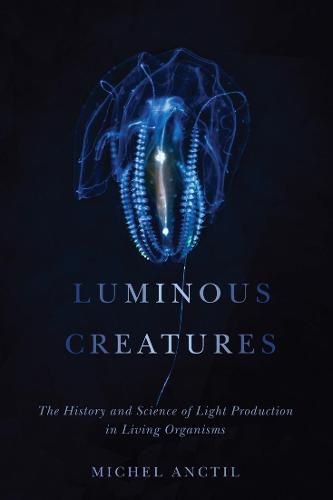 Cover image for Luminous Creatures: The History and Science of Light Production in Living Organisms