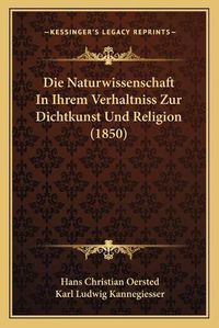 Cover image for Die Naturwissenschaft in Ihrem Verhaltniss Zur Dichtkunst Und Religion (1850)