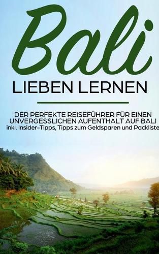 Cover image for Bali lieben lernen: Der perfekte Reisefuhrer fur einen unvergesslichen Aufenthalt auf Bali inkl. Insider-Tipps, Tipps zum Geldsparen und Packliste: Erzahl-Reisefuhrer Bali