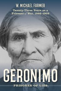 Cover image for Geronimo: Prisoner of Lies: Twenty-Three Years as a Prisoner of War, 1886-1909