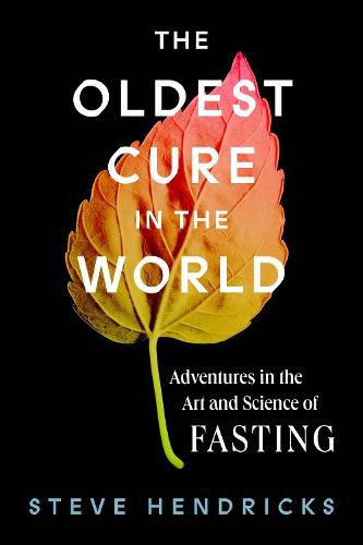 Cover image for The Oldest Cure in the World: Adventures in the Art and Science of Fasting