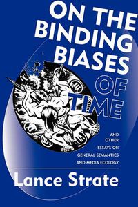 Cover image for On the Binding Biases of Time and Other Essays on General Semantics and Media Ecology